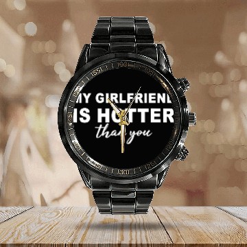 Discover My girlfriend is hotter than you, funny boyfriend Calendar Steel Band Watch