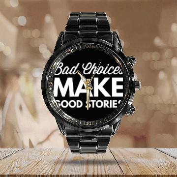 Discover Bad Choices Make Good Stories - Calendar Steel Band Watch
