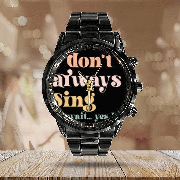 Discover I Dont Always Sing Oh Wait Yes I Do Musical Theater Tees Calendar Steel Band Watch