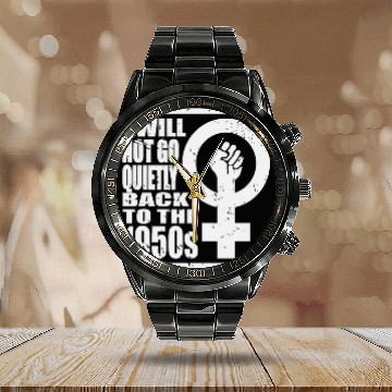 Discover Will Not Go Quietly Back To 1950's Women Rights Calendar Steel Band Watch