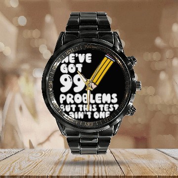 Discover Were Got 99 Problems But This Test Aint One Teacher Test Calendar Steel Band Watch