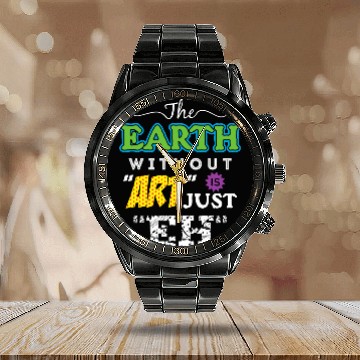Discover Artist Tees The Earth Without Art Is Just Eh Calendar Steel Band Watch