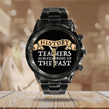Discover History Teachers Always Bring Up The Past Funny History Buff Calendar Steel Band Watch