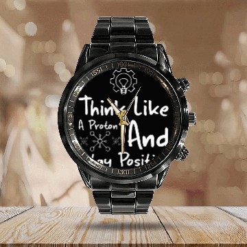 Discover Think Like A Proton And Stay Positive Physics Baseball Tees Calendar Steel Band Watch