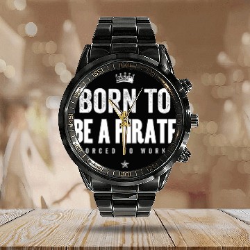 Discover Funny Born to Be a Pirate forcesd to Work Pirate Lover Gift Calendar Steel Band Watch