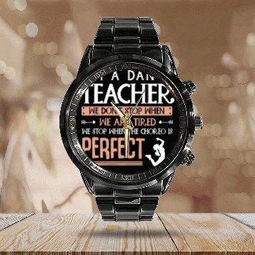 Discover Dance Coachs We Dont Stop When We Are Tired Dance Teacher Zip Calendar Steel Band Watch