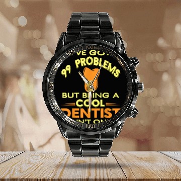 Discover dentists Job Ive Got 99 Problems Cool Funny dentists Calendar Steel Band Watch Present Calendar Steel Band Watch