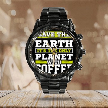 Discover Coffee Fun Save Earth It s The Only Planet With Coffee Calendar Steel Band Watch