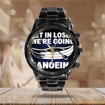 Discover Get In Loser Were Going Canoeing Canoe Tour Guide Calendar Steel Band Watch