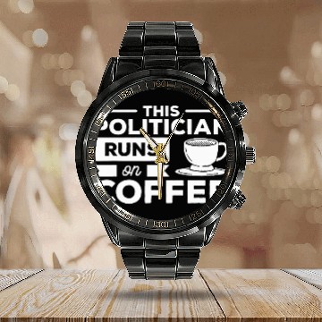 Discover This Politician Runs On Coffee Politics Calendar Steel Band Watch