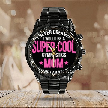 Discover I Never Dreamed I Would Be A Super Cool Gymnastics Mom Gift Zip Calendar Steel Band Watch