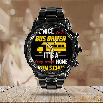 Discover Funny School Bus Driver Be Nice To The Bus Driver Calendar Steel Band Watch