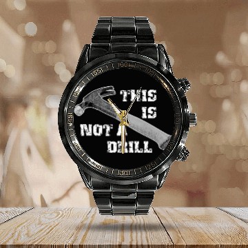 Discover Funny This Is Not A Drill for Carpenter Handyman Calendar Steel Band Watch