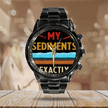 Discover Funny Geologist Earth Science Scientist My Sediments Exactly Calendar Steel Band Watch