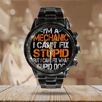 Discover Im a Mechanic I Cant Fix Stupid Auto Engine Technician Calendar Steel Band Watch