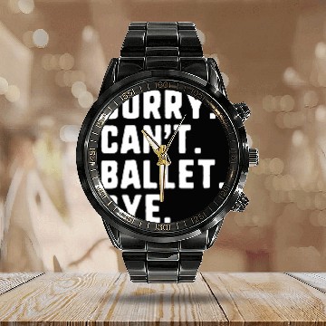 Discover Sorry Cant Ballet Bye Funny Dance Dancing Dancer Baseball Tees Calendar Steel Band Watch