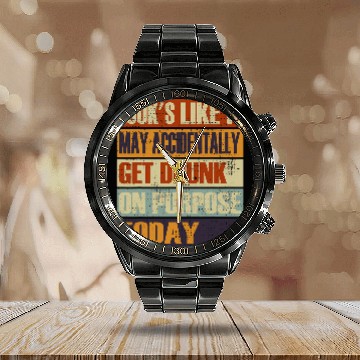 Discover Looks Like I May Accidentally Get Drunk On Purpose Baseball Tees Calendar Steel Band Watch