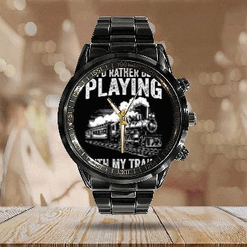 Discover Train Locomotive Id Rather Be Playing With My Trains Calendar Steel Band Watch