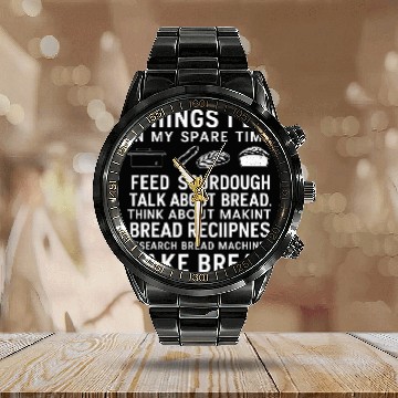 Discover Things I Do In My Spare Time Sourdough Baker Bread Lover T 1 Calendar Steel Band Watch
