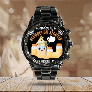 Discover My Sourdough Starter Thinks About Me Sourdough Bread Baker Calendar Steel Band Watch