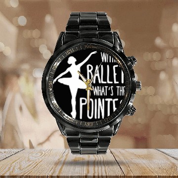 Discover Without ballet whats the pointe Calendar Steel Band Watch