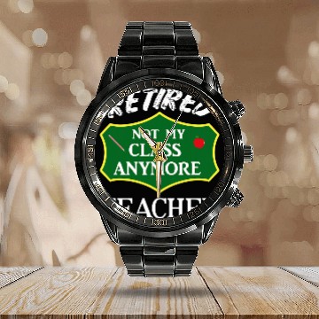 Discover Retired Teacher Not My Class Anymore Funny Educator Meme Calendar Steel Band Watch