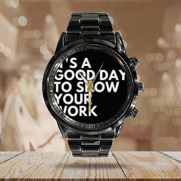 Discover Its A Good Day To Show Your Work Calendar Steel Band Watch