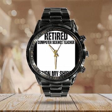 Discover Retired Computer Science Teacher Sign My Calendar Steel Band Watch