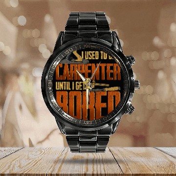 Discover I used to be a carpenter until I got bored Carpenter Baseball Tees Calendar Steel Band Watch