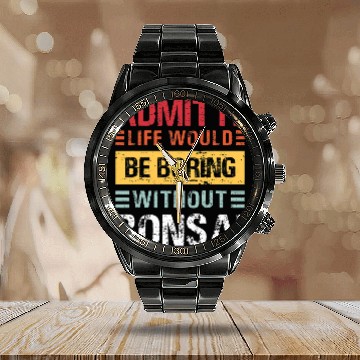 Discover Admit It Life Would Be Boring Without Bonsai Funny Retro Baseball Tees Calendar Steel Band Watch