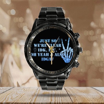 Discover Just So We re Clear IDK IDC Oh Yeah Also IDGAF Apparel Zip Calendar Steel Band Watch