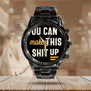 Discover You Can't Make This Shit Up - Funny Sarcastic Calendar Steel Band Watch