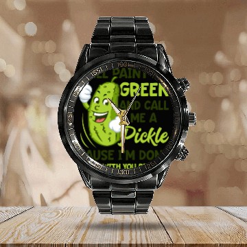 Discover Paint Me Green And Call Me A Pickle Bitches Funny Calendar Steel Band Watch