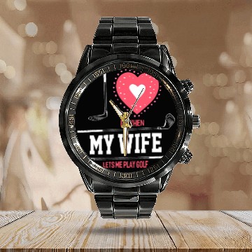 Discover I Love It When My Wife Lets Me Play Golf Calendar Steel Band Watch