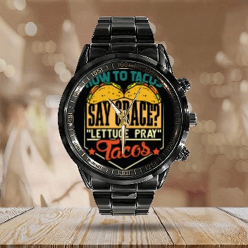 Discover How to Tacos Say grace Lettuce Pray Tacos Calendar Steel Band Watch