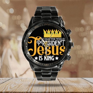 Discover No Matter Who Is President Jesus Is King Calendar Steel Band Watch
