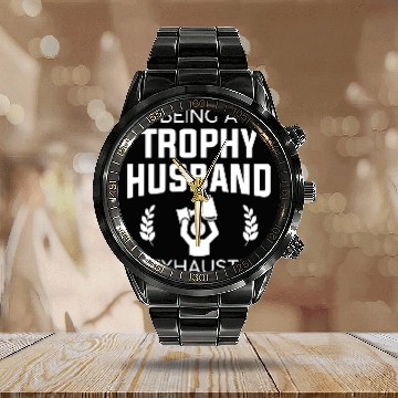 Discover Being A Trophy Husband Is Exhausting Calendar Steel Band Watch