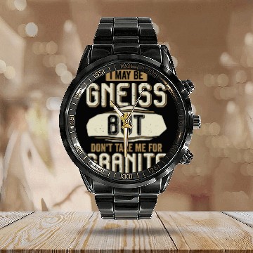 Discover I May Be Gneiss But Don't Take Me For Granite Calendar Steel Band Watch