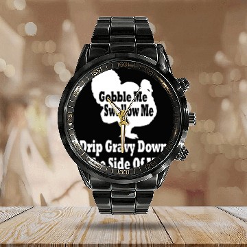 Discover Gobble me swallow me drip gravy down the side of m Calendar Steel Band Watch