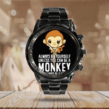 Discover Always Be Yourself Unless You Can Be A Monkey Calendar Steel Band Watch