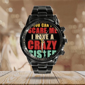 Discover Funny Sister Calendar Steel Band Watch: You Can’t Scare Me, I Have One