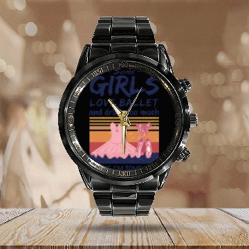 Discover Ballet Some Girls Love Ballet And Drink Too Much Calendar Steel Band Watch