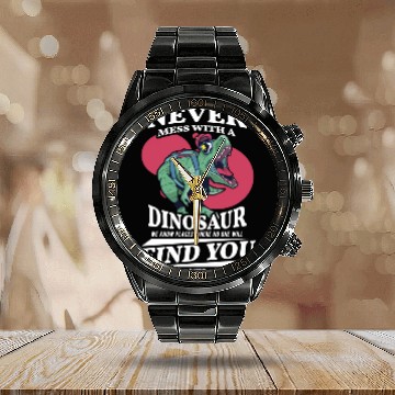 Discover Never Mess With A Dinosaur We Know Places Where No Calendar Steel Band Watch