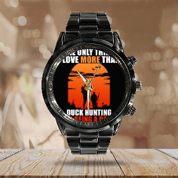 Discover The Only Thing I Love More Than Duck Hunting Is Be Calendar Steel Band Watch
