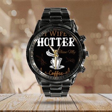 Discover My Wife Is Hotter Than My Coffee Quote Calendar Steel Band Watch