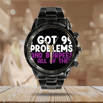 Discover I Got 99 Problems And Burpees Is All Of Them Calendar Steel Band Watch