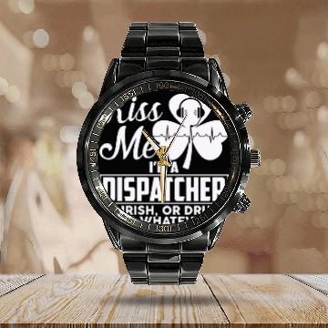 Discover Kiss Me I'm A Dispatcher Or Irish Or Drunk Calendar Steel Band Watch