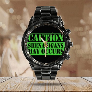Discover Caution Shenanigans May Occurs Funny Shenanigans Calendar Steel Band Watch