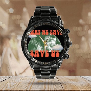 Discover What We Save Save Us - Save Our Planet Calendar Steel Band Watch