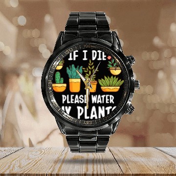 Discover If I Die Please Water My Plants Calendar Steel Band Watch